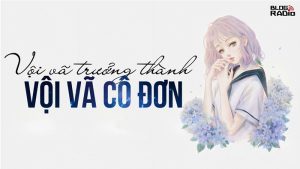Vội vã trưởng thành vội vã cô đơn (Vlog Radio) 5 0b4a65e61f6c19d9405a2dd54e06d9f2 133